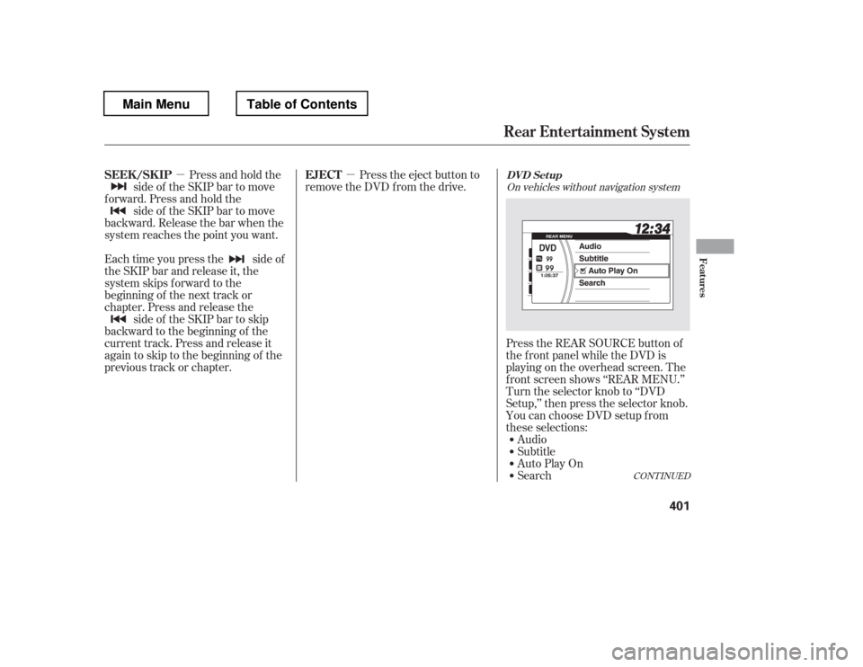 HONDA PILOT 2012 2.G Owners Manual µ
µ Press the eject button to
remove the DVD from the drive.
Pressandholdthe
side of the SKIP bar to move
f orward. Press and hold the side of the SKIP bar to move
backward. Release the bar when t