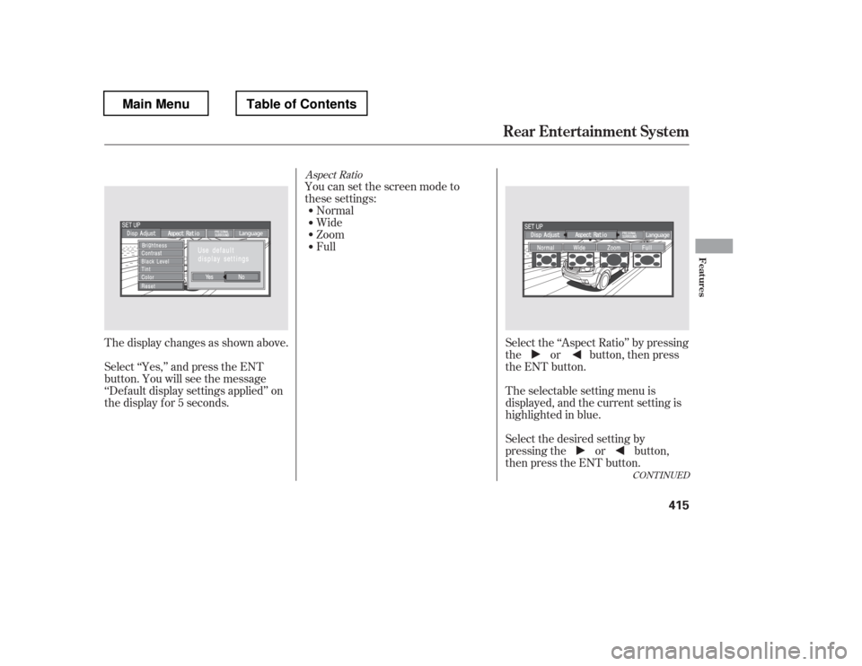HONDA PILOT 2012 2.G Owners Manual Select the desired setting by 
pressing the or button,
then press the ENT button.
Select the ‘‘Aspect Ratio
