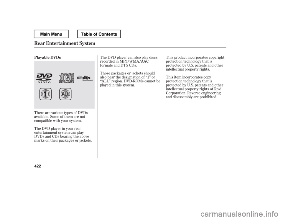 HONDA PILOT 2012 2.G Owners Manual There are various types of DVDs 
available. Some of them are not
compatible with your system. 
The DVD player in your rear 
entertainment system can play
DVDs and CDs bearing the above
marks on their 