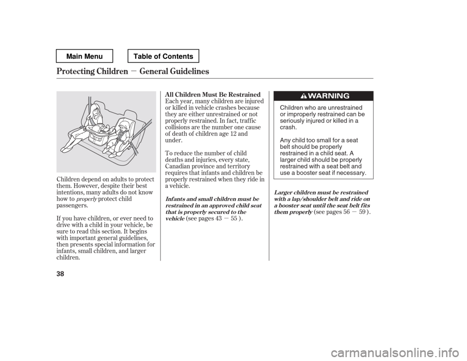 HONDA PILOT 2012 2.G Service Manual µµ
µ
Children depend on adults to protect 
them. However, despite their best
intentions, many adults do not know
how to protect child
passengers.To reduce the number of child
deaths and injuries