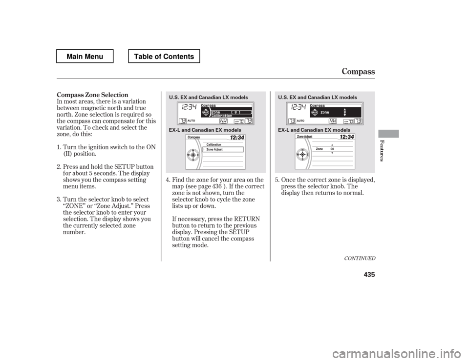 HONDA PILOT 2012 2.G Owners Manual Once the correct zone is displayed, 
press the selector knob. The
display then returns to normal.
Find the zone f or your area on the
map (see page ). If the correct
zone is not shown, turn the
select
