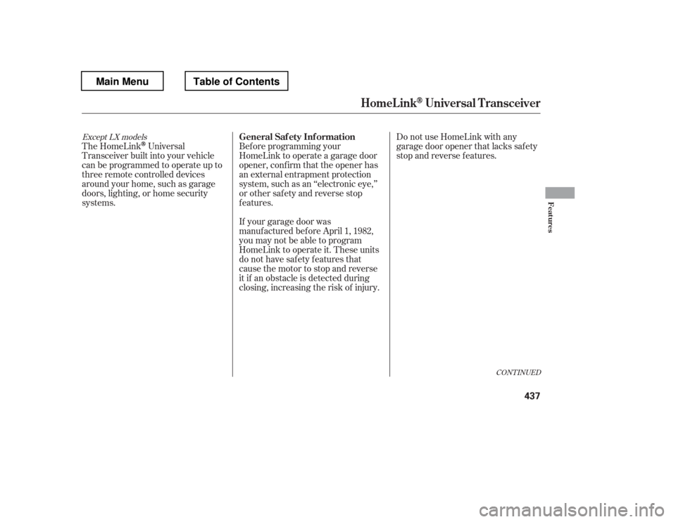 HONDA PILOT 2012 2.G Manual PDF The HomeLinkUniversal
Transceiver built into your vehicle 
canbeprogrammedtooperateupto
three remote controlled devices
around your home, such as garage
doors, lighting, or home security
systems. Bef 