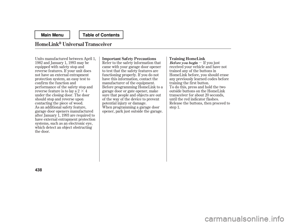 HONDA PILOT 2012 2.G Owners Manual µ
· If you just
received your vehicle and have not 
trained any of the buttons in
HomeLink bef ore, you should erase
any previously learned codes bef ore
training the first button.
Todothis,pressa