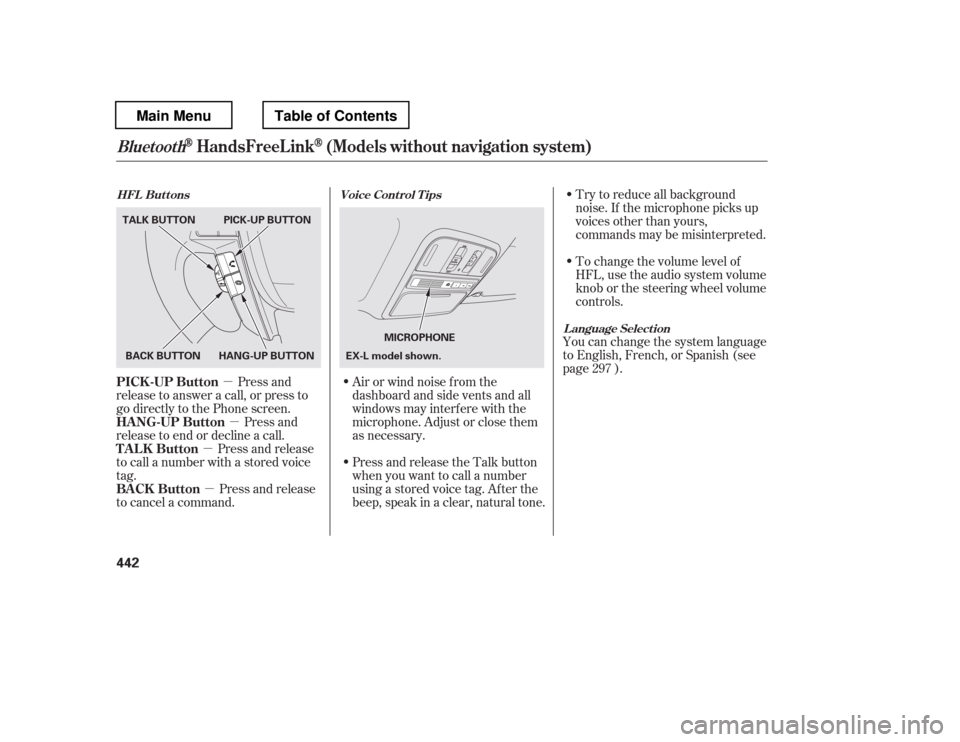 HONDA PILOT 2012 2.G Owners Manual µµ
µ
µ To change the volume level of 
HFL, use the audio system volume
knob or the steering wheel volume
controls.
Try to reduce all background
noise. If the microphone picks up
voices other t