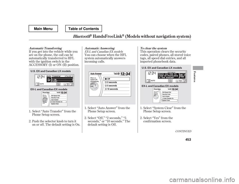 HONDA PILOT 2012 2.G Owners Manual If you get into the vehicle while you 
are on the phone, the call can be 
automatically transferred to HFL
with the ignition switch in the
ACCESSORY (I) or ON (II) position.This operation clears the s