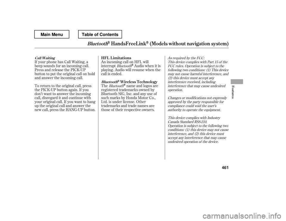 HONDA PILOT 2012 2.G Owners Manual As required by the FCC:This device complies with Part 15 of theFCC rules. Operation is subject to the
f ollowing two conditions: (1) This device may not cause harmf ul interf erence, and(2) this devic