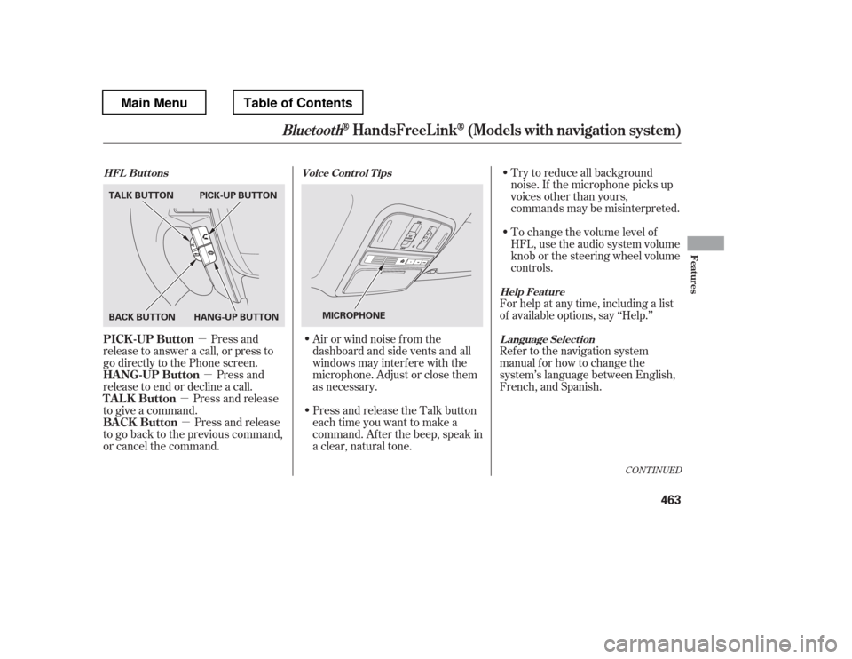 HONDA PILOT 2012 2.G Owners Manual µµ
µ
µ To change the volume level of 
HFL, use the audio system volume
knob or the steering wheel volume
controls.
Try to reduce all background
noise. If the microphone picks up 
voices other 