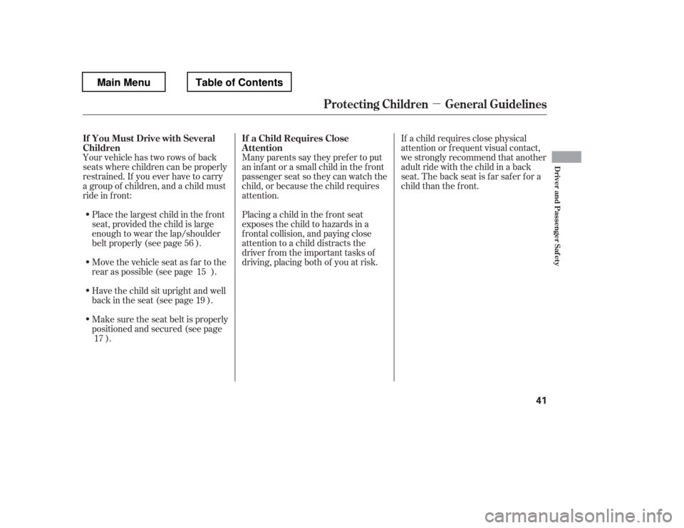 HONDA PILOT 2012 2.G Service Manual µ
Your vehicle has two rows of back 
seats where children can be properly
restrained. If you ever have to carry
a group of children, and a child must
ride in f ront:Place the largest child in the f 