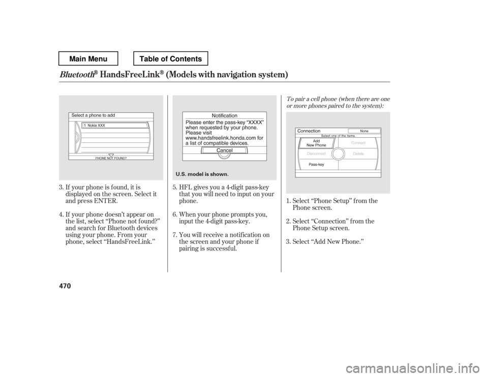 HONDA PILOT 2012 2.G Owners Manual To pair a cell phone (when there are oneor more phones paired to the system):
HFL gives you a 4-digit pass-key 
that you will need to input on your
phone. 
When your phone prompts you, 
input the 4-di