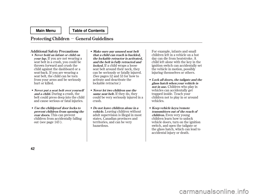 HONDA PILOT 2012 2.G Service Manual µ
For example, infants and small 
childrenleftinavehicleonahot
day can die f rom heatstroke. A
child lef t alone with the key in the
ignition switch can accidentally set
the vehicle in motion, possi