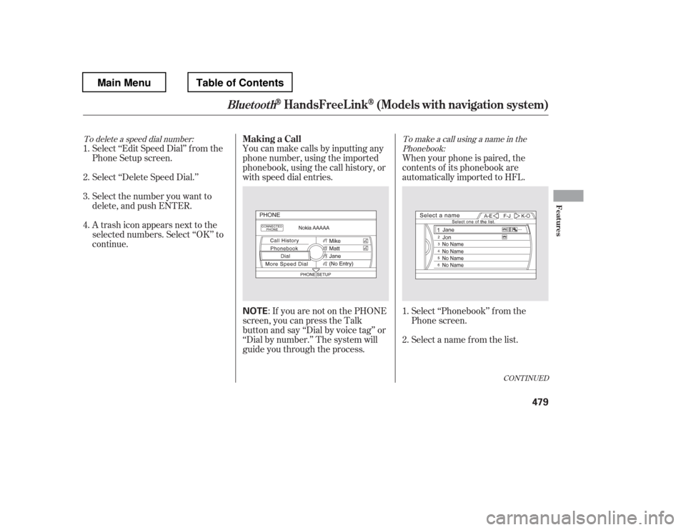 HONDA PILOT 2012 2.G Owners Manual To delete a speed dial number:To make a call using a name in the
Phonebook:
Select ‘‘Edit Speed Dial