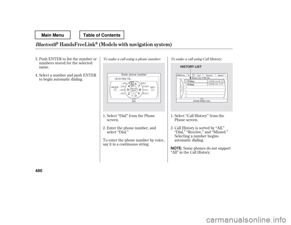 HONDA PILOT 2012 2.G Owners Manual To make a call using a phone number: To make a call using Call History:
Select ‘‘Dial