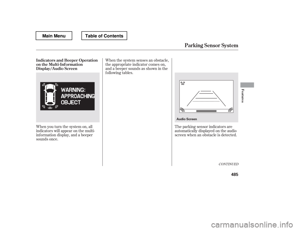 HONDA PILOT 2012 2.G Owners Manual CONT INUED
When the system senses an obstacle, 
the appropriate indicator comes on,
and a beeper sounds as shown in the
f ollowing tables.
When you turn the system on, all
indicators will appear on th