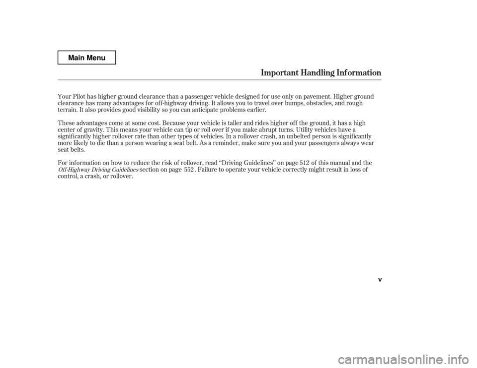 HONDA PILOT 2012 2.G Owners Manual These advantages come at some cost. Because your vehicle is taller and rides higher of fthe ground, it has a high
center of gravity. This means your vehicle can tip or roll over if you make abrupt tur