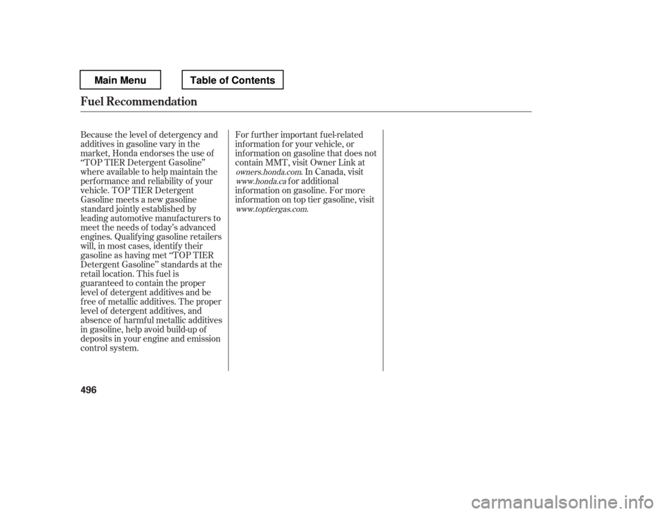 HONDA PILOT 2012 2.G Owners Manual Because the level of detergency and 
additives in gasoline vary in the
market, Honda endorses the use of
‘‘TOP TIER Detergent Gasoline