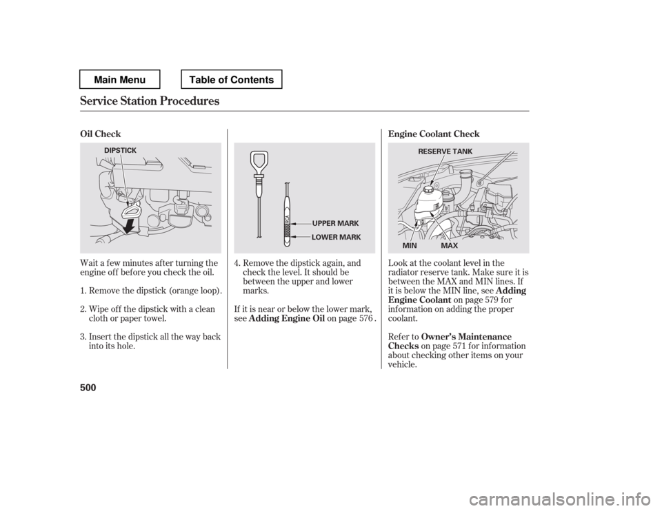 HONDA PILOT 2012 2.G Owners Manual Wait a f ew minutes af ter turning the 
engine of f bef ore you check the oil.Remove the dipstick (orange loop). Remove the dipstick again, and
check the level. It should be
between the upper and lowe