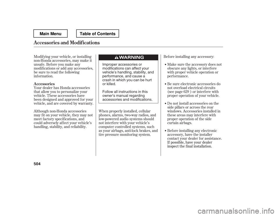 HONDA PILOT 2012 2.G Service Manual Bef ore installing any accessory:Make sure the accessory does not 
obscure any lights, or interf ere
with proper vehicle operation or
perf ormance. 
Be sure electronic accessories do 
not overload ele