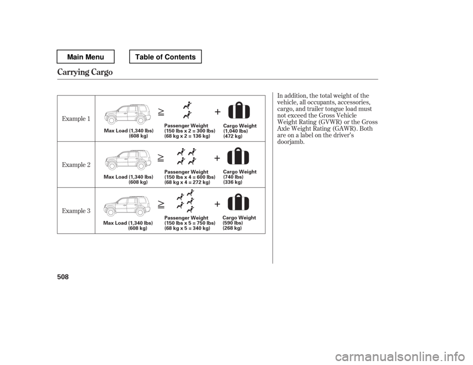 HONDA PILOT 2012 2.G Owners Manual In addition, the total weight of the 
vehicle, all occupants, accessories,
cargo, and trailer tongue load must
not exceed the Gross Vehicle
Weight Rating (GVWR) or the Gross
Axle Weight Rating (GAWR).