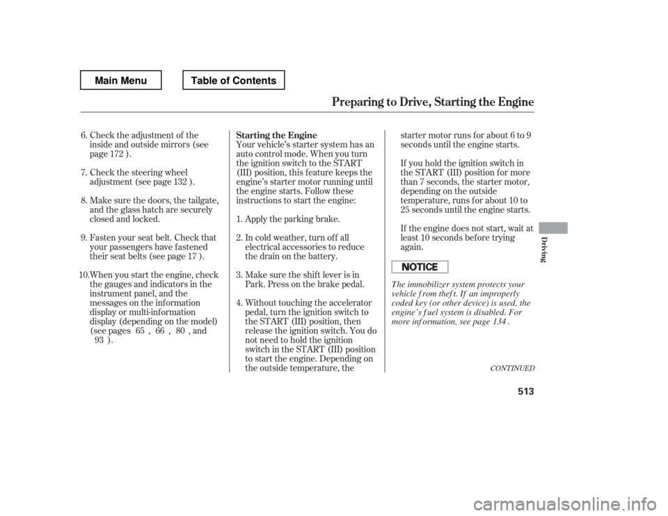 HONDA PILOT 2012 2.G Owners Manual CONT INUED
Check the adjustment of the 
inside and outside mirrors (see
page ). 
Check the steering wheel 
adjustment (see page ).Without touching the accelerator
pedal, turn the ignition switch to
th