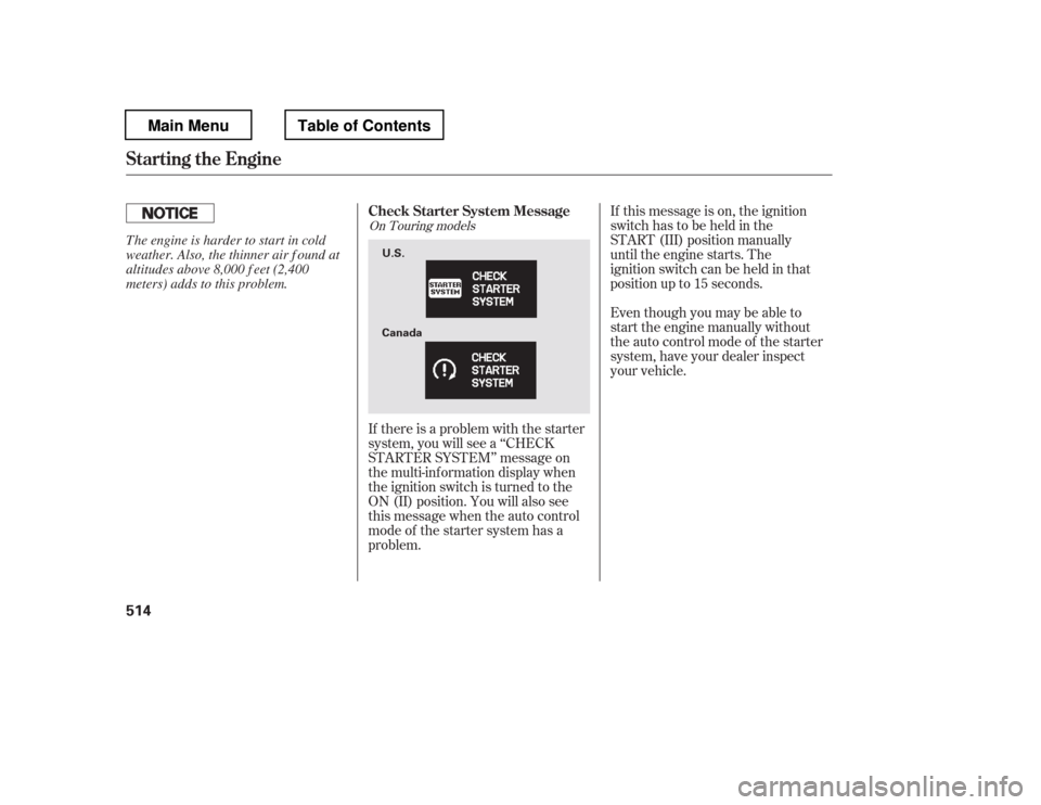HONDA PILOT 2012 2.G Owners Manual If this message is on, the ignition 
switchhastobeheldinthe
START (III) position manually
until the engine starts. The
ignitionswitchcanbeheldinthat
position up to 15 seconds. 
Even though you may be 