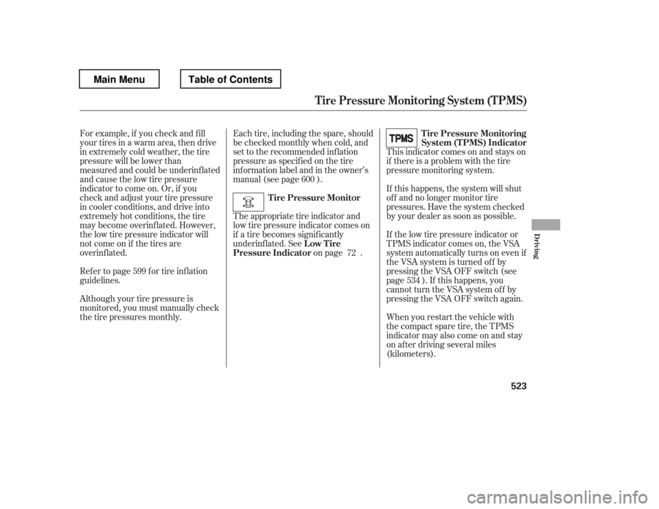 HONDA PILOT 2012 2.G Owners Manual For example, if you check and f ill 
your tires in a warm area, then drive
in extremely cold weather, the tire
pressure will be lower than
measured and could be underinf lated
and cause the low tire p
