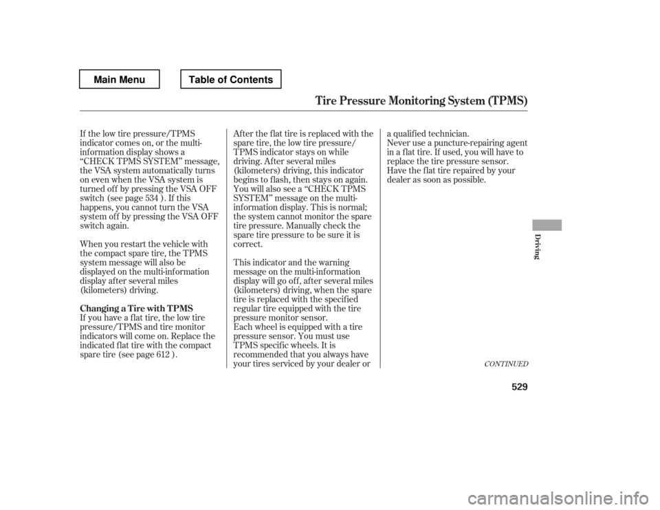 HONDA PILOT 2012 2.G Owners Manual If the low tire pressure/TPMS 
indicator comes on, or the multi-
inf ormation display shows a
‘‘CHECK TPMS SYSTEM
