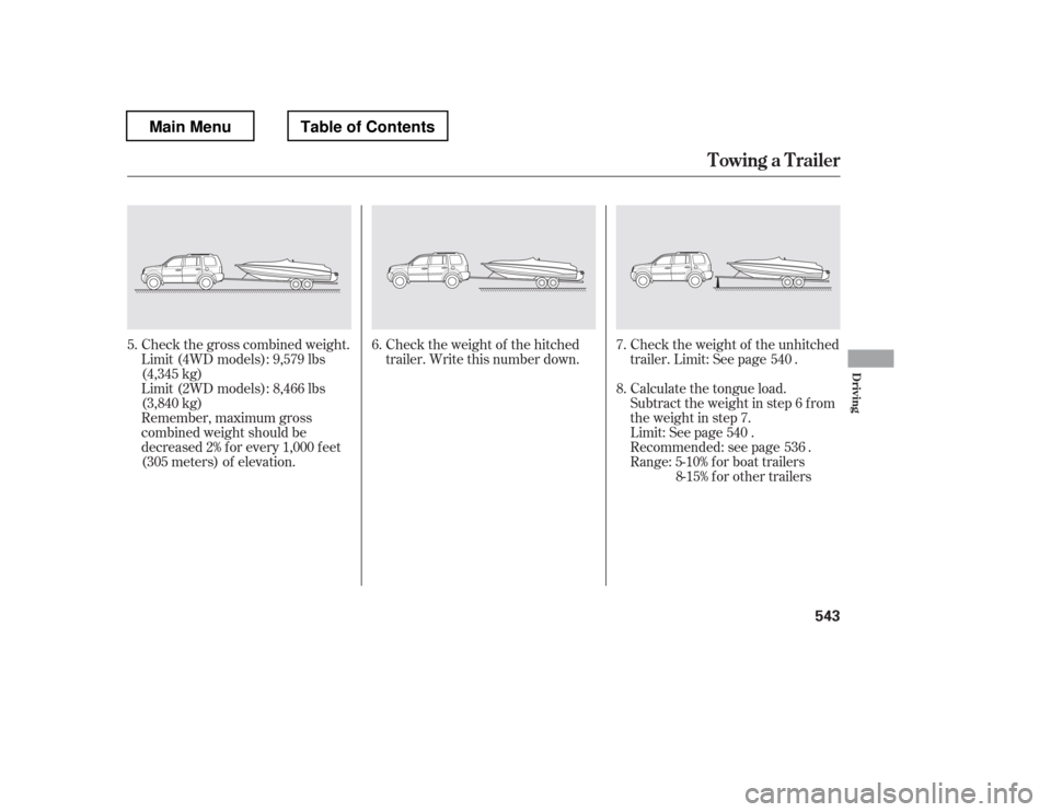 HONDA PILOT 2012 2.G Owners Manual Calculate the tongue load. 
Subtract the weight in step 6 f rom
the weight in step 7.
Limit: See page . 
Recommended: see page .
Range: 5-10% f or boat trailers8-15% f or other trailers
Check the weig