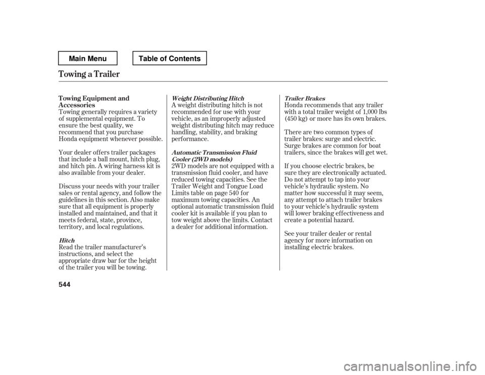 HONDA PILOT 2012 2.G Owners Manual There are two common types of 
trailer brakes: surge and electric.
Surge brakes are common f or boat
trailers, since the brakes will get wet. 
If you choose electric brakes, be 
sure they are electron