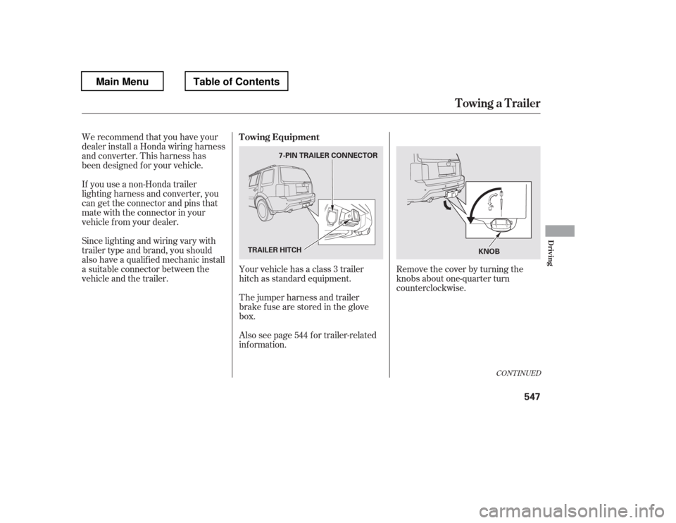 HONDA PILOT 2012 2.G Owners Manual Your vehicle has a class 3 trailer 
hitch as standard equipment.
We recommend that you have your
dealer install a Honda wiring harness
and converter. This harness has
been designed f or your vehicle. 