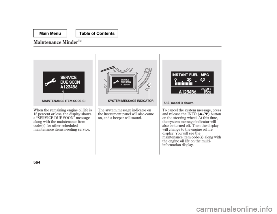 HONDA PILOT 2012 2.G Owners Manual ÛÝ
When the remaining engine oil lif e is 
15 percent or less, the display shows
a ‘‘SERVICE DUE SOON