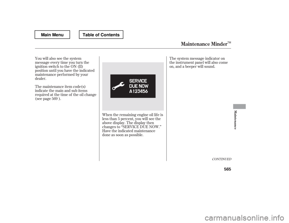 HONDA PILOT 2012 2.G Owners Manual You will also see the system 
message every time you turn the
ignition switch to the ON (II)
position until you have the indicated
maintenance perf ormed by your
dealer. 
The maintenance item code(s) 