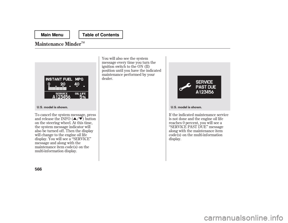 HONDA PILOT 2012 2.G Owners Manual ÛÝYou will also see the system 
message every time you turn the
ignition switch to the ON (II)
position until you have the indicated
maintenance perf ormed by your
dealer.
To cancel the system mes