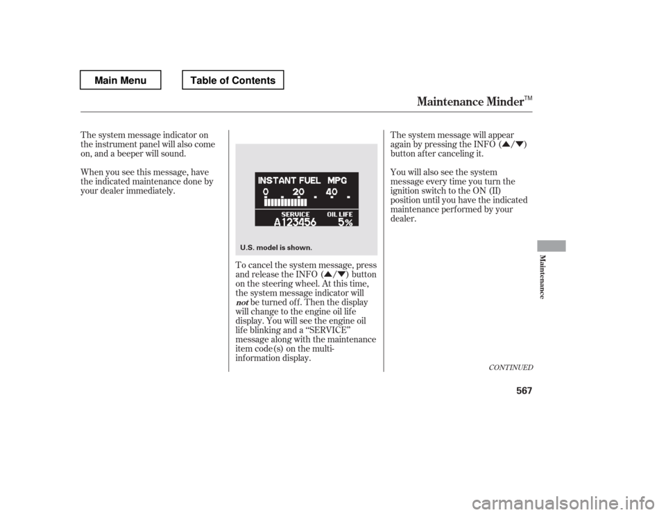 HONDA PILOT 2012 2.G Owners Manual ÛÝÛÝ
When you see this message, have 
the indicated maintenance done by
your dealer immediately.
The system message indicator on
the instrument panel will also come
on, and a beeper will sound