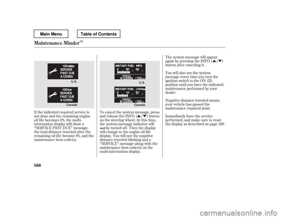 HONDA PILOT 2012 2.G Owners Manual ÛÝ
ÛÝ Negative distance traveled means 
your vehicle has passed the 
maintenance required point.
The system message will appear
again by pressing the INFO ( / ) 
button after canceling it. 
Yo