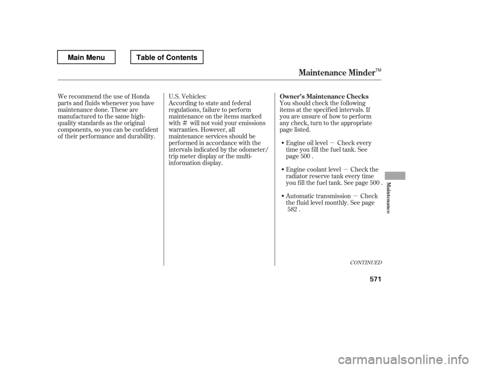 HONDA PILOT 2012 2.G Owners Manual µµµ
Ì
We recommend the use of Honda 
parts and f luids whenever you have
maintenance done. These are
manuf actured to the same high-
quality standards as the original
components, so you can be