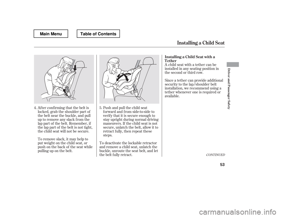 HONDA PILOT 2012 2.G Workshop Manual Push and pull the child seat
f orward and f rom side-to-side to
verif y that it is secure enough to
stay upright during normal driving
maneuvers. If the child seat is not
secure, unlatch the belt, al HONDA PILOT 2012 2.G Workshop Manual Push and pull the child seat
f orward and f rom side-to-side to
verif y that it is secure enough to
stay upright during normal driving
maneuvers. If the child seat is not
secure, unlatch the belt, al