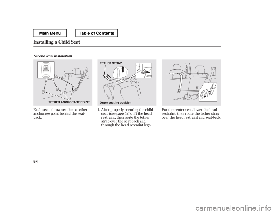 HONDA PILOT 2012 2.G Repair Manual Each second row seat has a tether 
anchorage point behind the seat-
back.For the center seat, lower the head
restraint, then route the tether strap
over the head restraint and seat-back.
Af ter proper