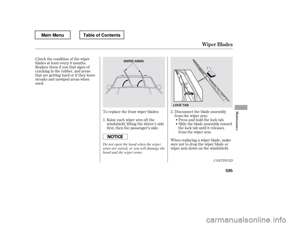 HONDA PILOT 2012 2.G Owners Manual Check the condition of the wiper 
blades at least every 6 months.
Replace them if you f ind signs of
cracking in the rubber, and areas
that are getting hard or if they leave
streaks and unwiped areas 