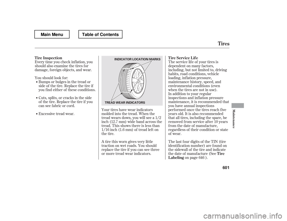 HONDA PILOT 2012 2.G Owners Manual A tire this worn gives very little 
traction on wet roads. You should
replace the tire if you can see three
or more tread wear indicators.
Every time you check inf lation, you
should also examine the 