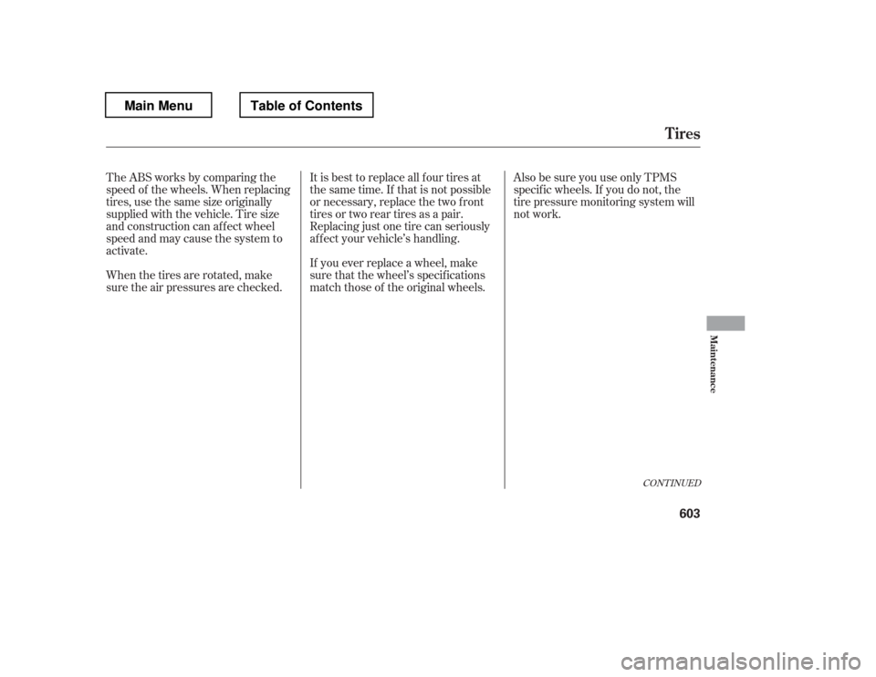 HONDA PILOT 2012 2.G Owners Manual TheABSworksbycomparingthe 
speed of the wheels. When replacing
tires,usethesamesizeoriginally
supplied with the vehicle. Tire size
and construction can affect wheel
speed and may cause the system to
a