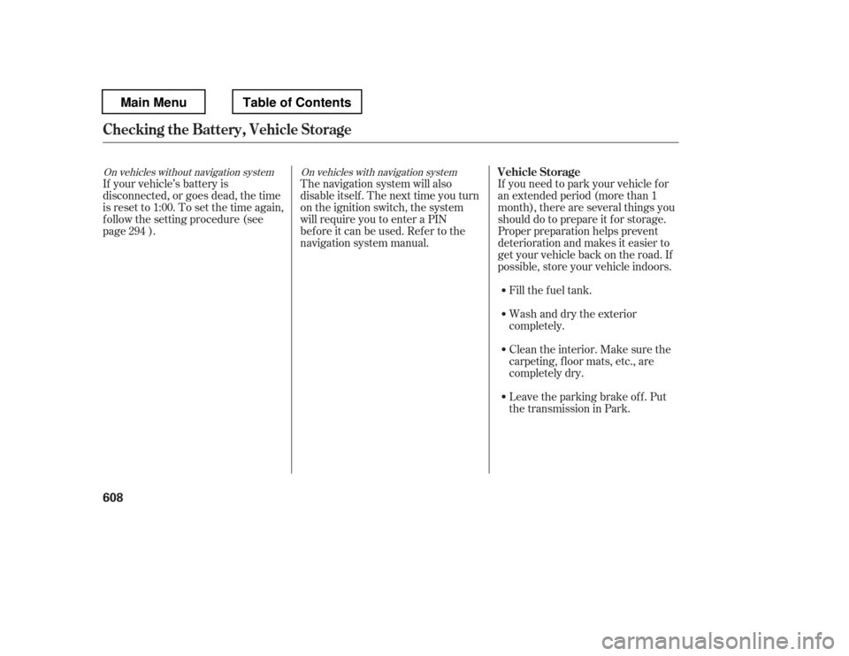 HONDA PILOT 2012 2.G Owners Manual The navigation system will also 
disableitself.Thenexttimeyouturn 
on the ignition switch, the system
will require you to enter a PIN
bef ore it can be used. Ref er to the
navigation system manual.If 