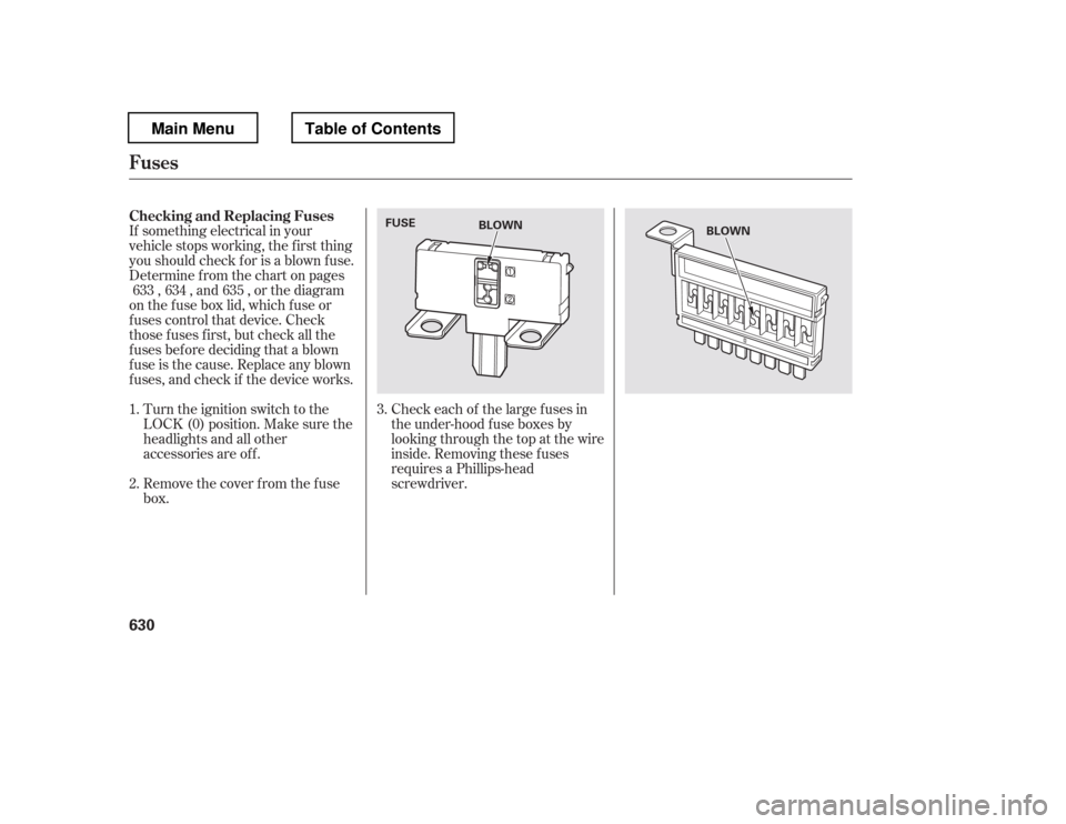 HONDA PILOT 2012 2.G Owners Manual If something electrical in your
vehicle stops working, the first thing
youshouldcheckforisablownfuse.
Determine f rom the chart on pages, , and , or the diagram
on the f use box lid, which f use or
HONDA PILOT 2012 2.G Owners Manual If something electrical in your
vehicle stops working, the first thing
youshouldcheckforisablownfuse.
Determine f rom the chart on pages, , and , or the diagram
on the f use box lid, which f use or