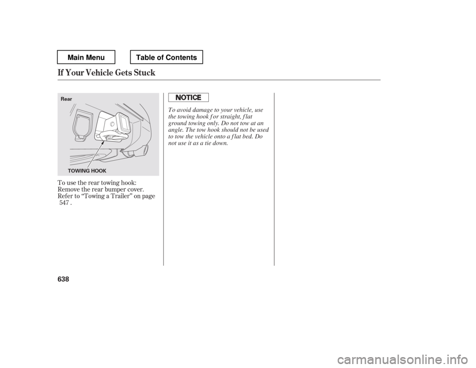 HONDA PILOT 2012 2.G Owners Manual To use the rear towing hook: 
Remove the rear bumper cover.
Ref er to ‘‘Towing a Trailer