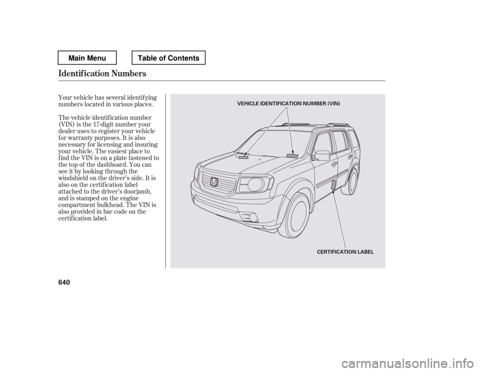 HONDA PILOT 2012 2.G Owners Manual Your vehicle has several identif ying 
numbers located in various places. 
The vehicle identif ication number 
(VIN) is the 17-digit number your 
dealer uses to register your vehicle 
f or warranty pu