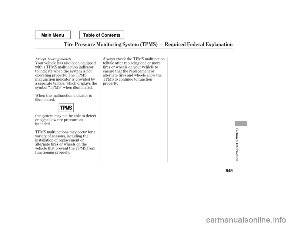 HONDA PILOT 2012 2.G Owners Manual µ
Always check the TPMS malf unction 
telltale af ter replacing one or more
tires or wheels on your vehicle to
ensure that the replacement or
alternate tires and wheels allow the
TPMS to continue to