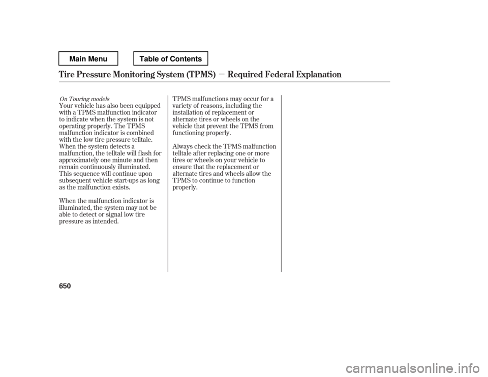 HONDA PILOT 2012 2.G Owners Manual µ
TPMS malf unctions may occur f or a 
variety of reasons, including the
installation of replacement or
alternate tires or wheels on the
vehicle that prevent the TPMS f rom
f unctioning properly. 
A