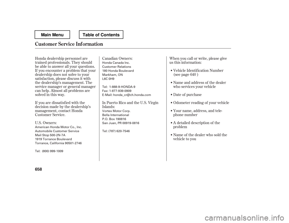 HONDA PILOT 2012 2.G Owners Manual U.S. Owners:When you call or write, please give 
us this inf ormation:
Canadian Owners:
Honda dealership personnel are
trained prof essionals. They should
be able to answer all your questions.
If you 