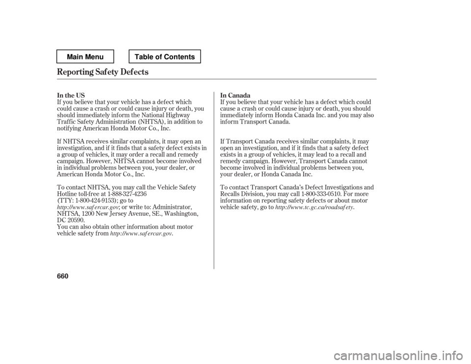 HONDA PILOT 2012 2.G Owners Manual If you believe that your vehicle has a def ect which 
could cause a crash or could cause injury or death, you 
should immediately inf orm the National Highway
Traf f ic Saf ety Administration (NHTSA),