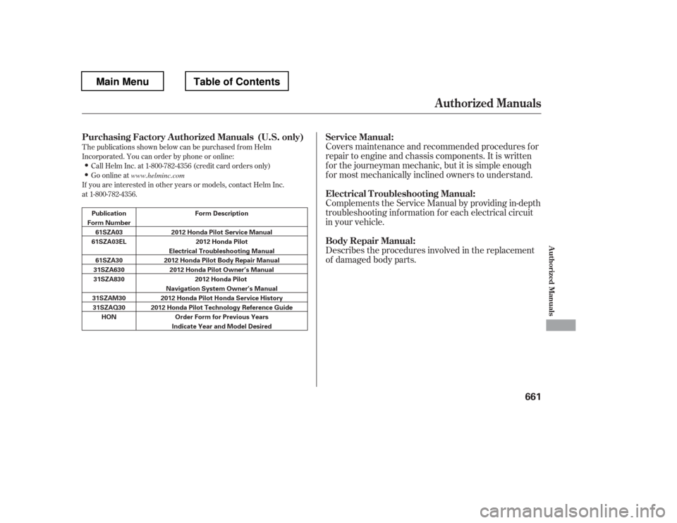 HONDA PILOT 2012 2.G Owners Manual T he publications shown below can be purchased f rom Helm 
Incorporated. You can order by phone or online:Call Helm Inc. at 1-800-782-4356 (credit card orders only)
Go online at
If you are interested 