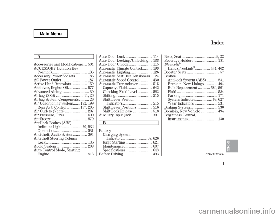 HONDA PILOT 2012 2.G Owners Manual CONT INUED
BatteryCharging System
...........................
Indicator . 68, 626
............................
Jump Starting . 621
..............................
Maintenance . 607
....................